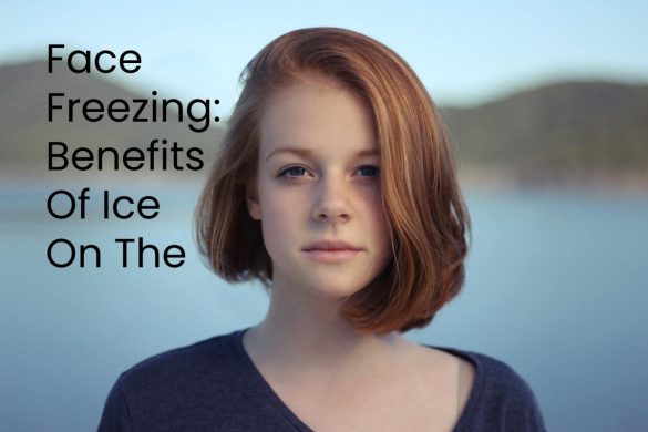 Face Freezing_ Benefits Of Ice On The Face To Extravagance, Acne 2022