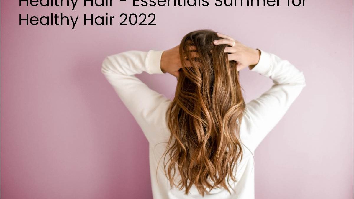 Healthy Hair – Essentials Summer for Healthy Hair