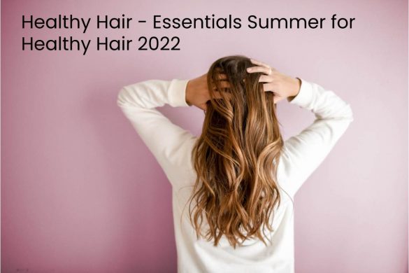 Healthy Hair - Essentials Summer for Healthy Hair 2022