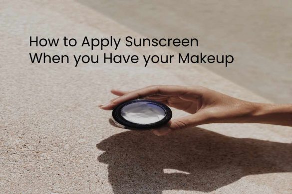 How to Apply Sunscreen When you Have your Makeup on 2022
