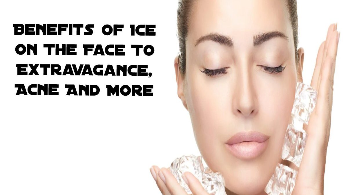 Benefits Of Ice On The Face To Extravagance, Acne And More