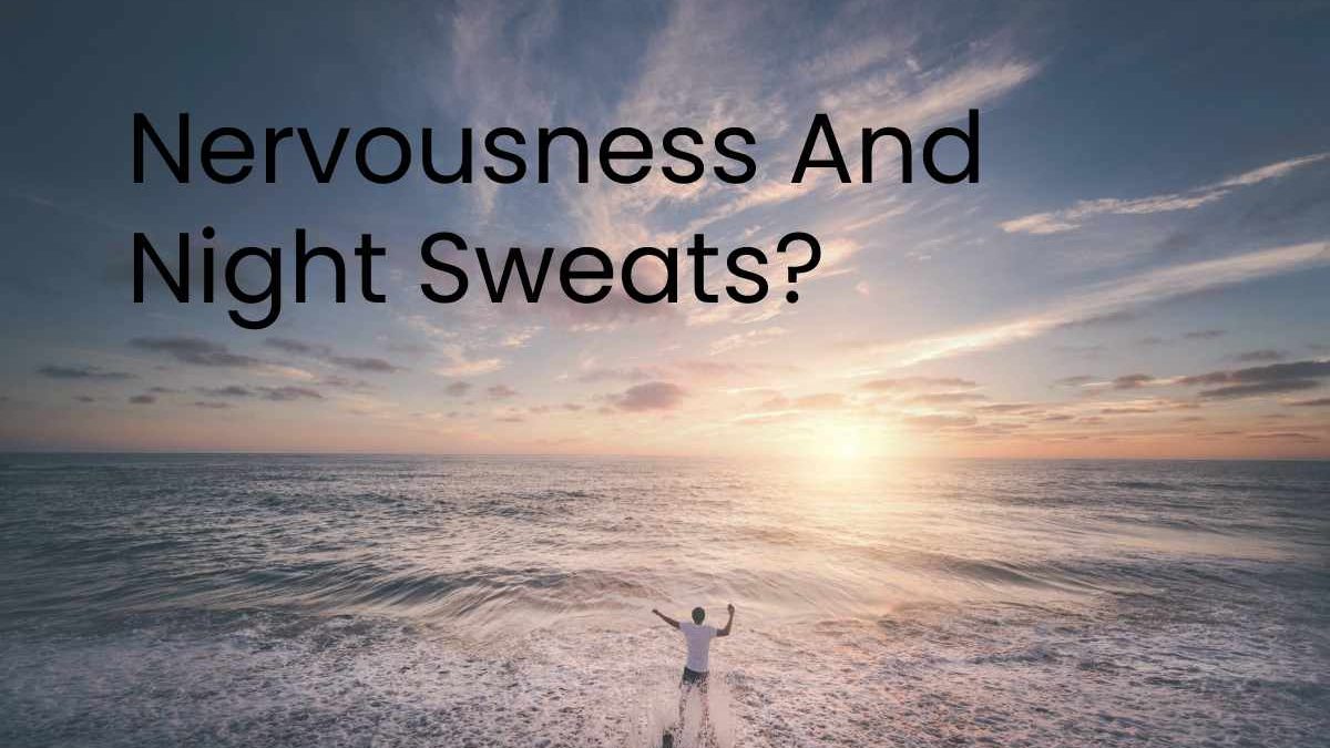 Nervousness And Night Sweats?