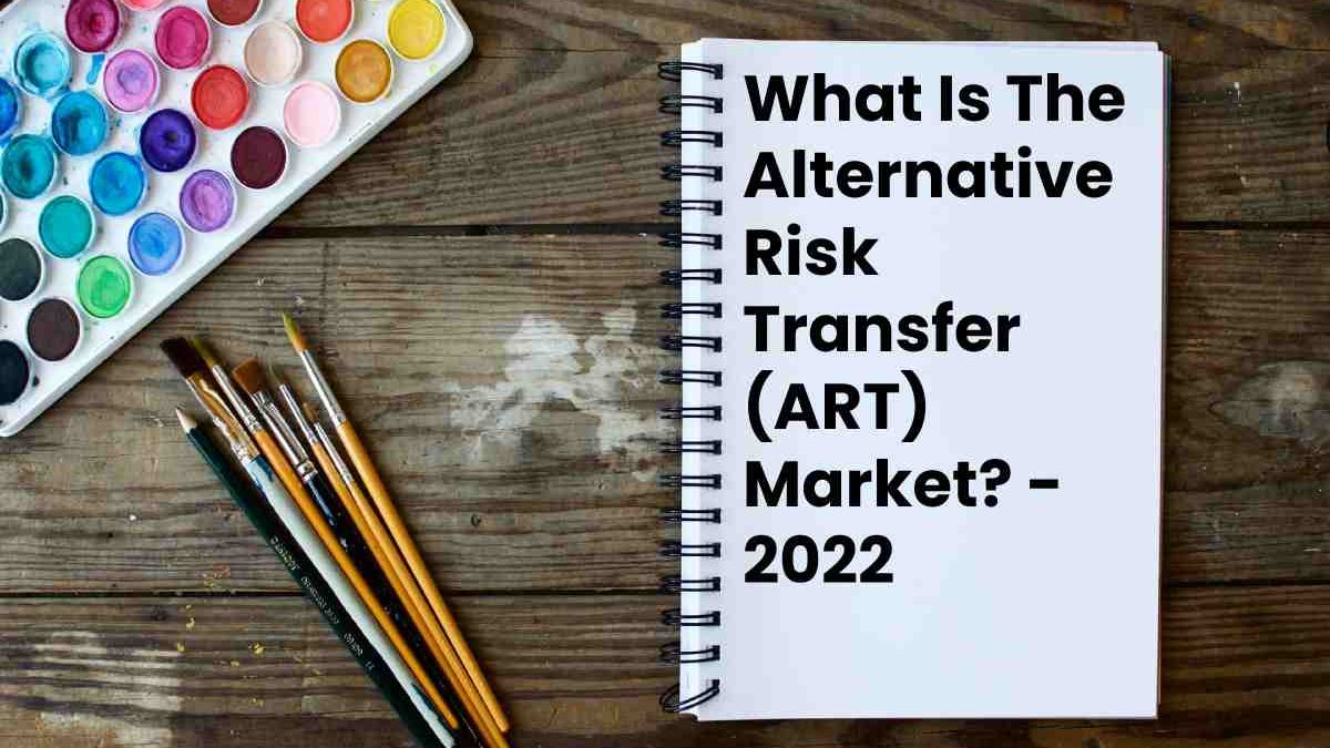 What Is The Alternative Risk Transfer (ART) Market?