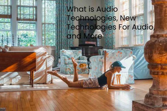 What is Audio Technologies, New Technologies For Audio, and More 2022
