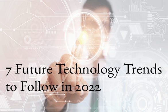 7 Future Technology Trends to Follow in 2022