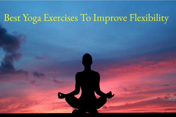 Best Yoga Exercises To Improve Flexibility