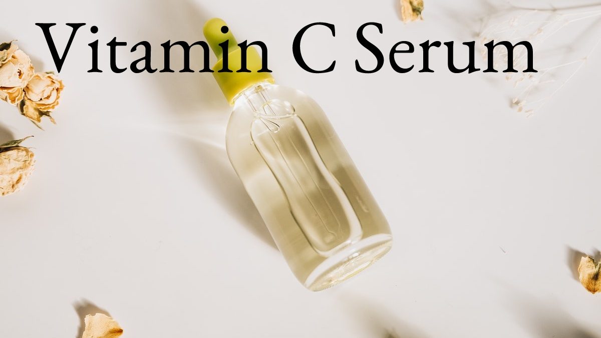 Vitamin C Serum – Needs, Benefits and More
