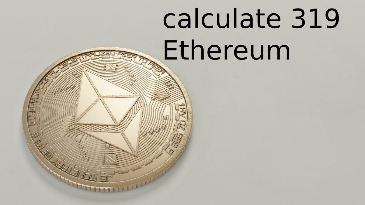 Calculate 319 Ethereum