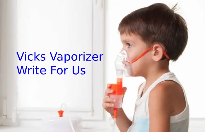 Vicks Vaporizer Write for Us.