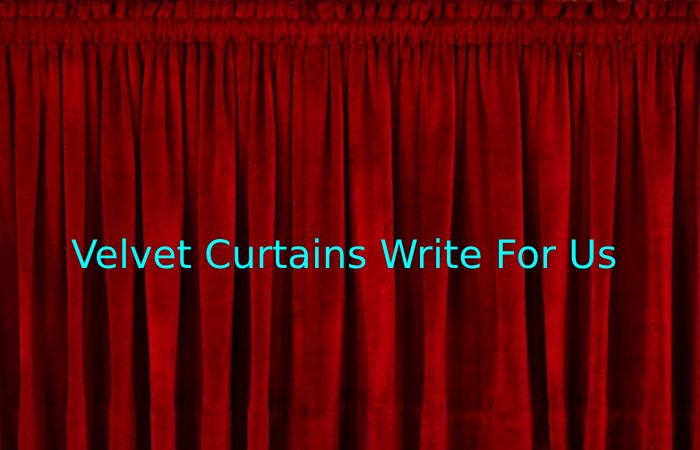 Velvet Curtains Write for Us