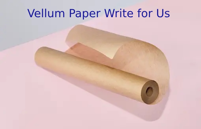 Vellum Paper Write for Us.