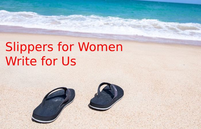 Slippers for Women Write for Us.