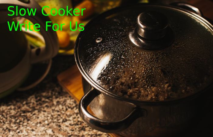 Slow Cooker Write for Us.