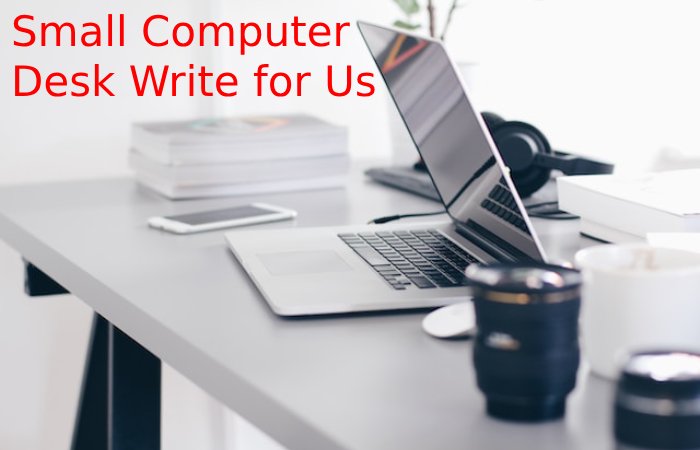 Small Computer Desk Write for Us