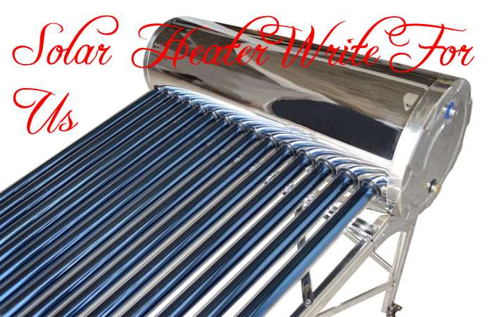Solar Heater Write for Us