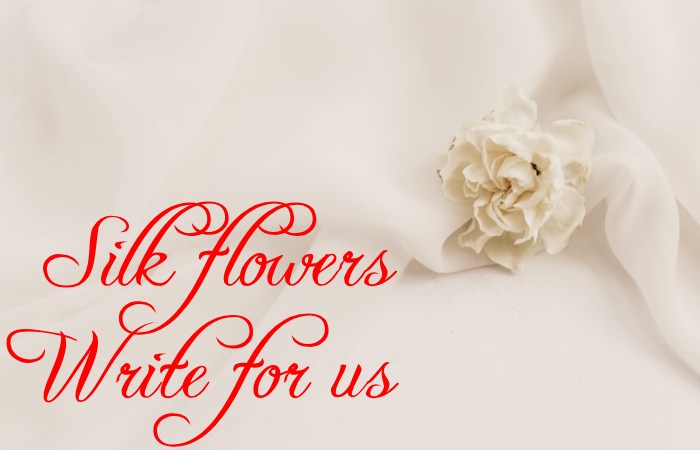 Silk Flowers Write for Us