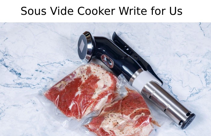 Sous Vide Cooker Write for Us