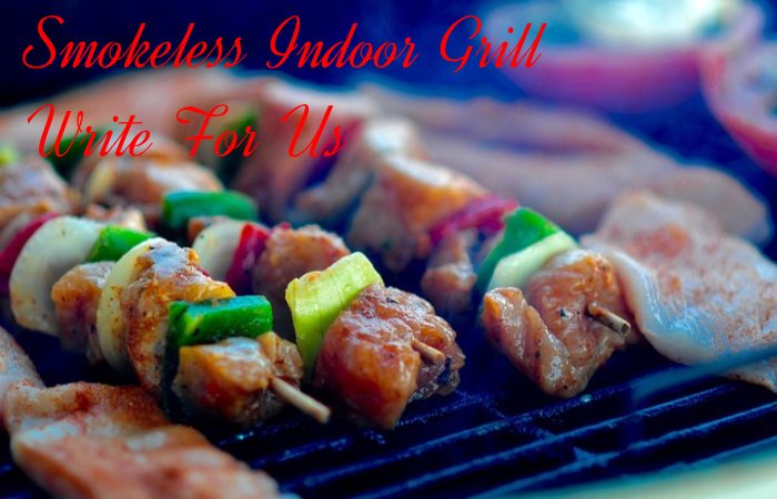 Smokeless Indoor Grill Write for Us