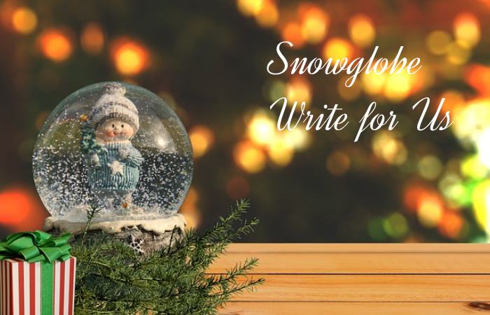 Snowglobe Write for Us