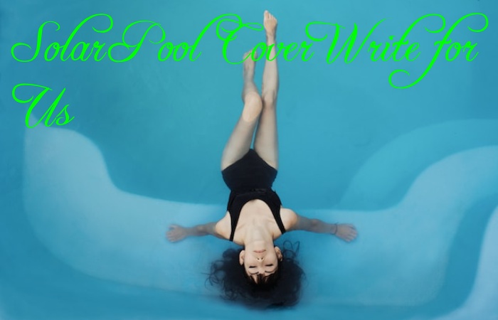 Solar Pool Cover Write for Us