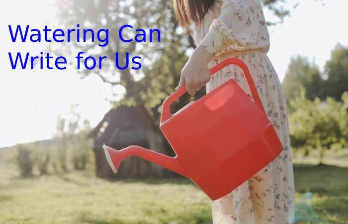 Watering Can Write for Us