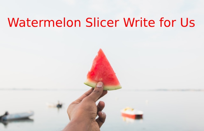 Watermelon Slicer Write for Us
