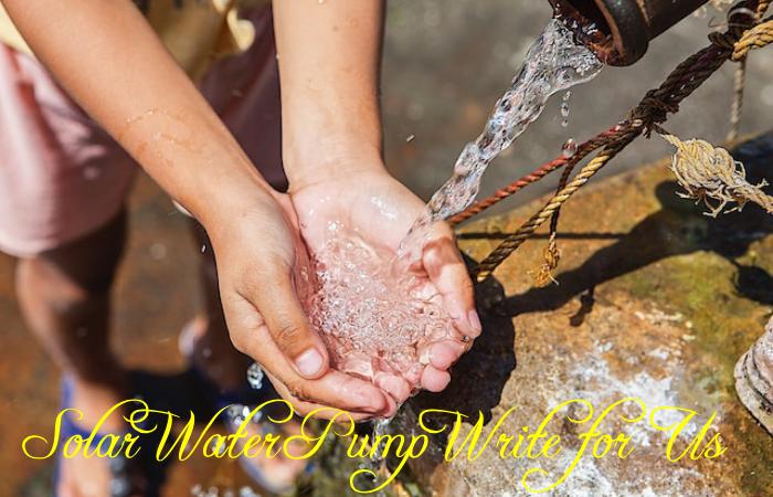 Solar Water Pump Write for Us